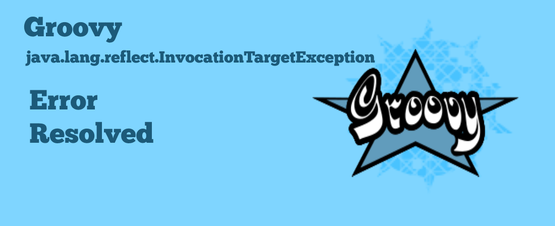 Groovy InvocationTargetException Error Resolved