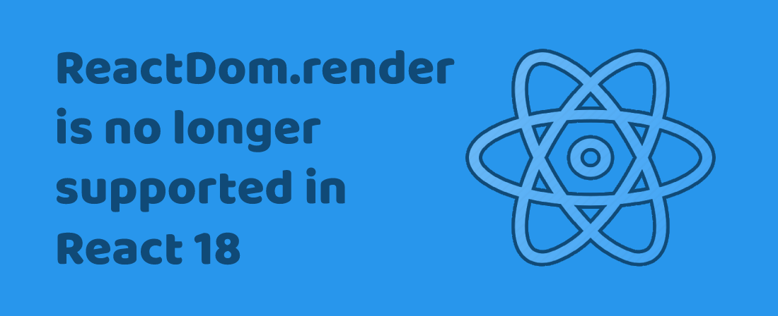 ReactDom.render is no longer supported in React 18